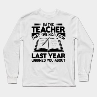 I'm the teacher that the kids from last year warned you about Long Sleeve T-Shirt